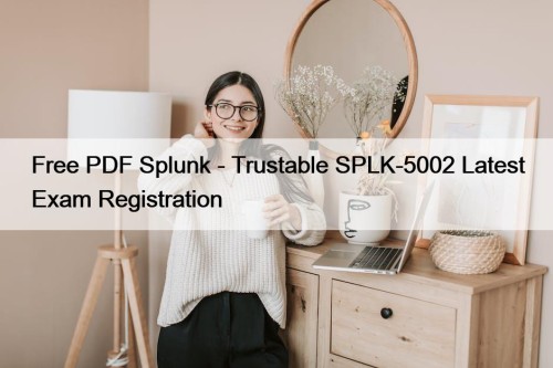 Free PDF Splunk - Trustable SPLK-5002 Latest Exam ...